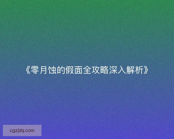 《零月蚀的假面全攻略深入解析》